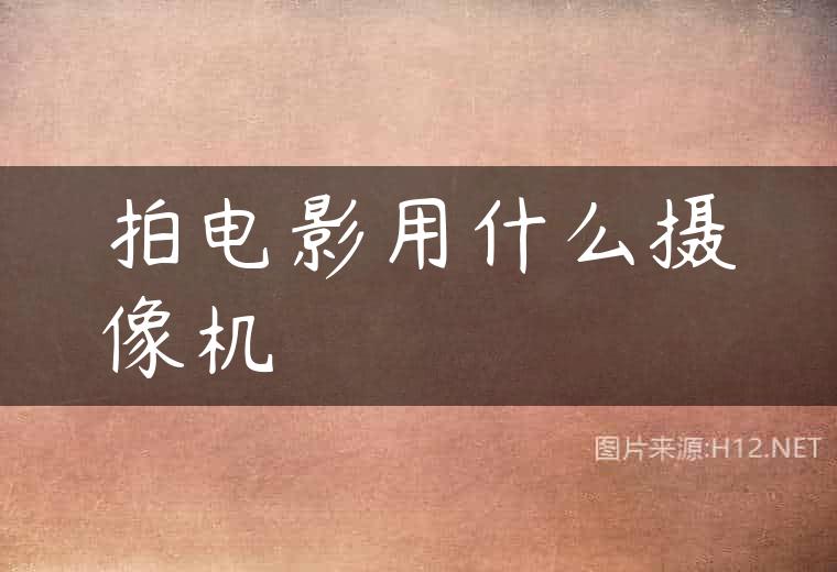 拍电影用什么摄像机