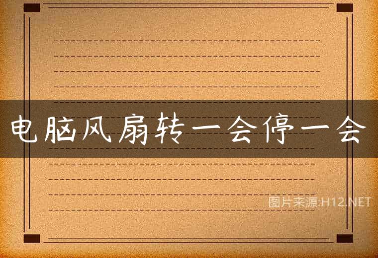 电脑风扇转一会停一会