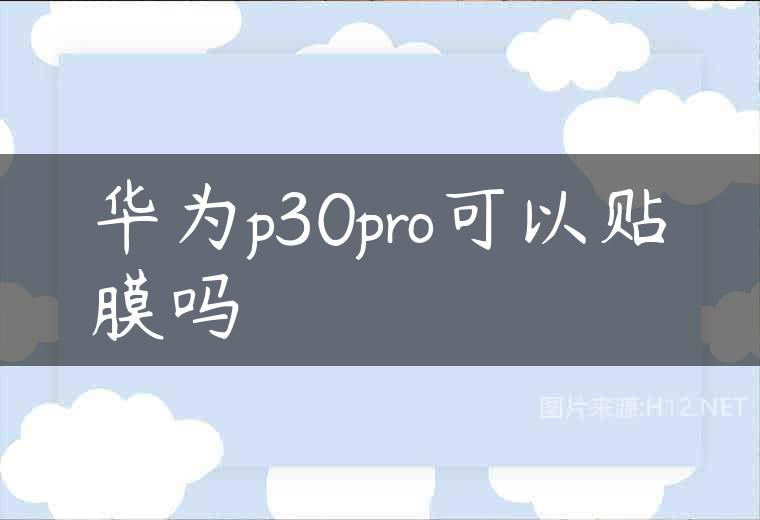 华为p30pro可以贴膜吗
