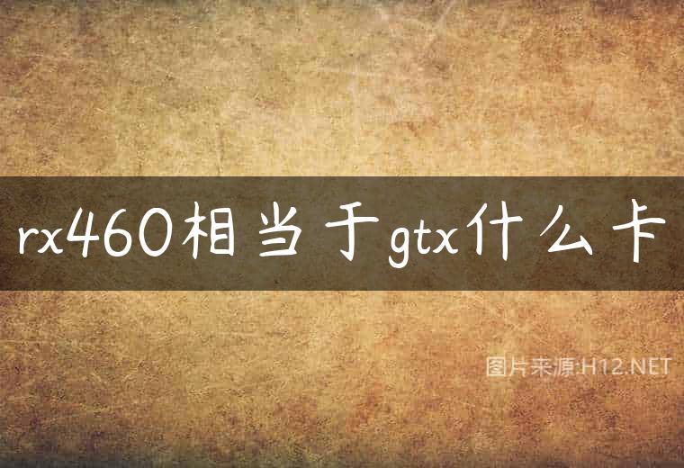 rx460相当于gtx什么卡