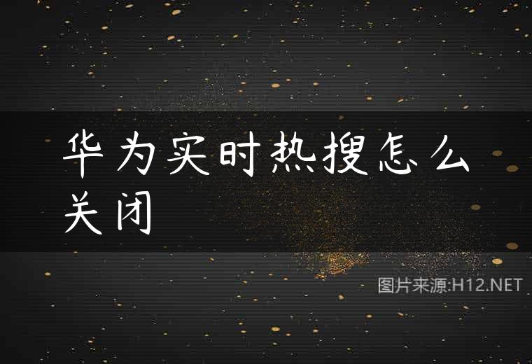 华为实时热搜怎么关闭