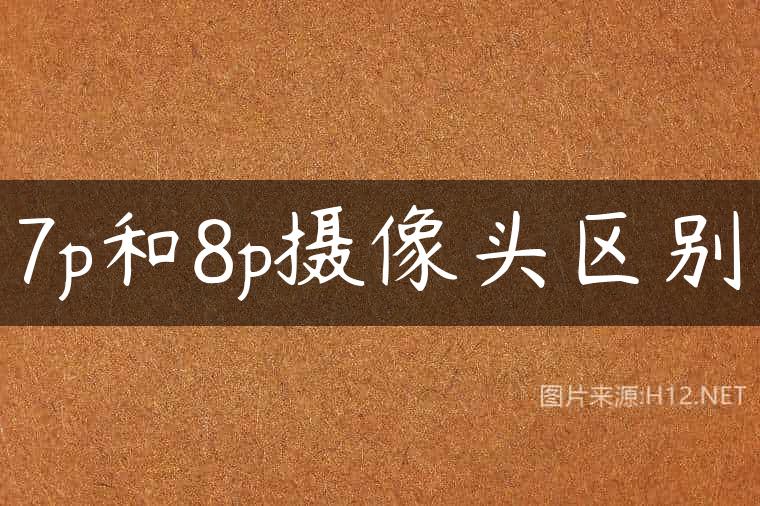 7p和8p摄像头区别