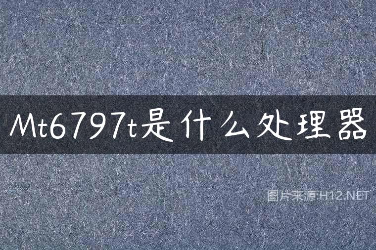 Mt6797t是什么处理器