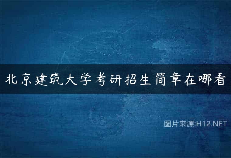 北京建筑大学考研招生简章在哪看