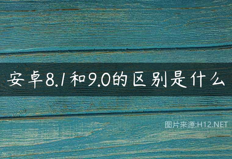 安卓8.1和9.0的区别是什么