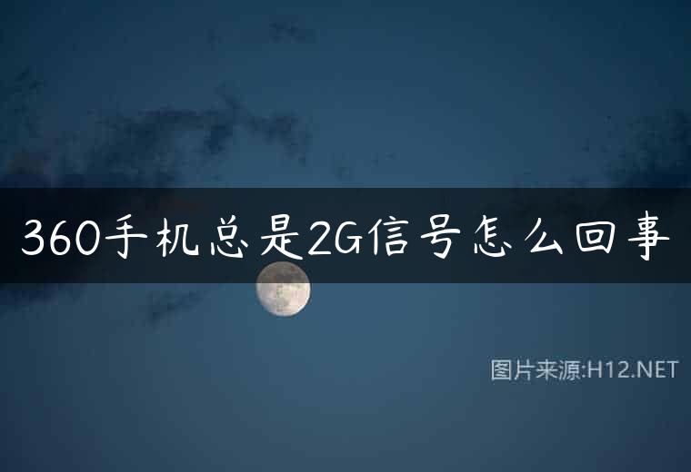 360手机总是2G信号怎么回事