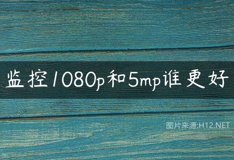 监控1080p和5mp谁更好