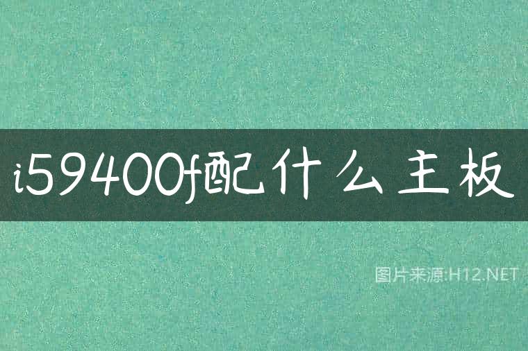 i59400f配什么主板