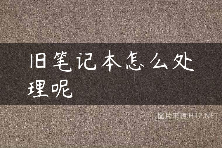 旧笔记本怎么处理呢