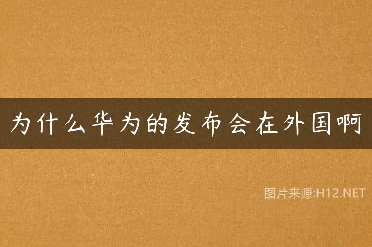 为什么华为的发布会在外国啊