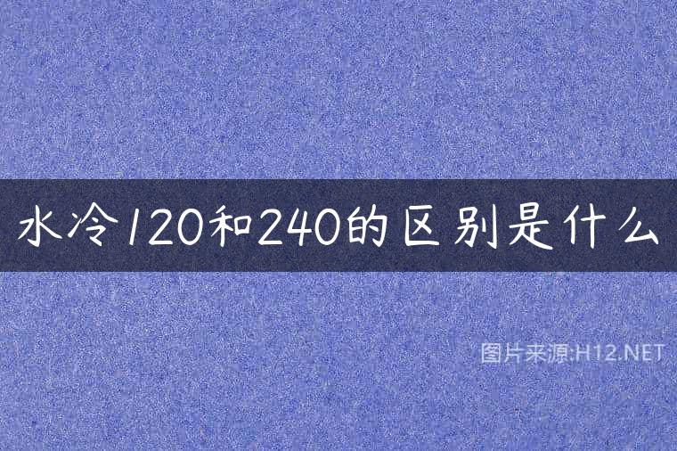 水冷120和240的区别是什么