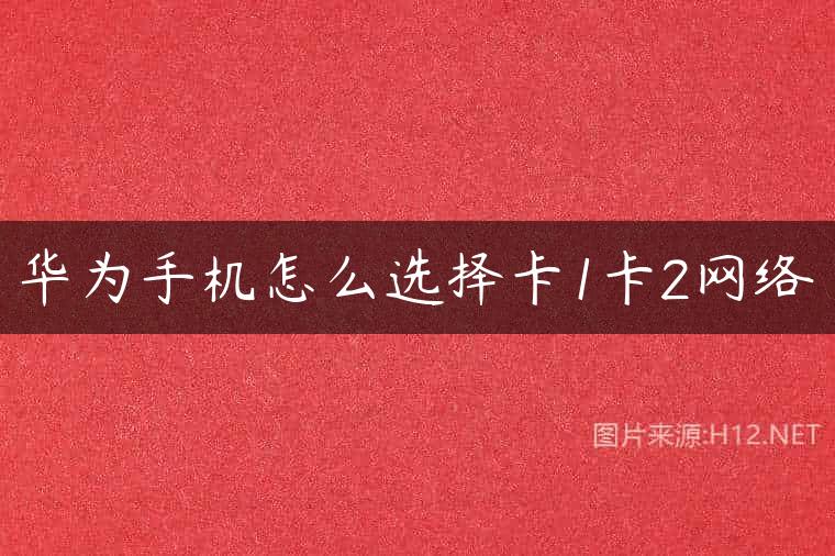 华为手机怎么选择卡1卡2网络
