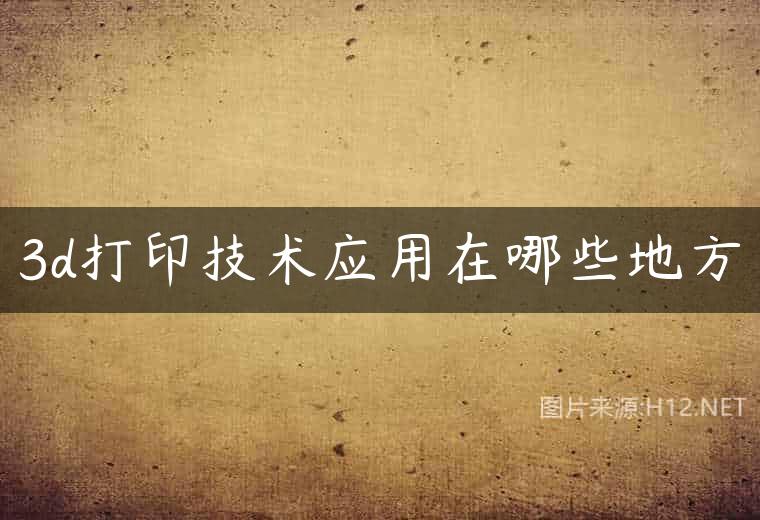 3d打印技术应用在哪些地方