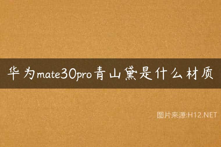 华为mate30pro青山黛是什么材质