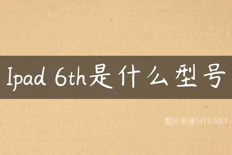 Ipad 6th是什么型号