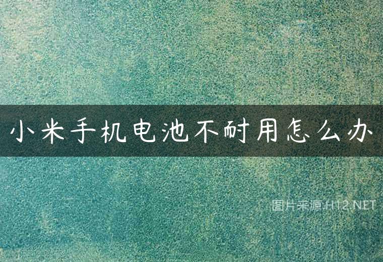 小米手机电池不耐用怎么办