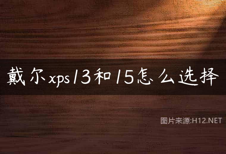 戴尔xps13和15怎么选择