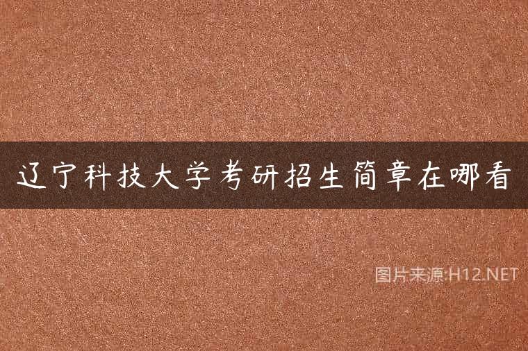 辽宁科技大学考研招生简章在哪看