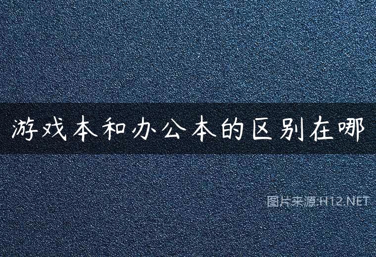 游戏本和办公本的区别在哪