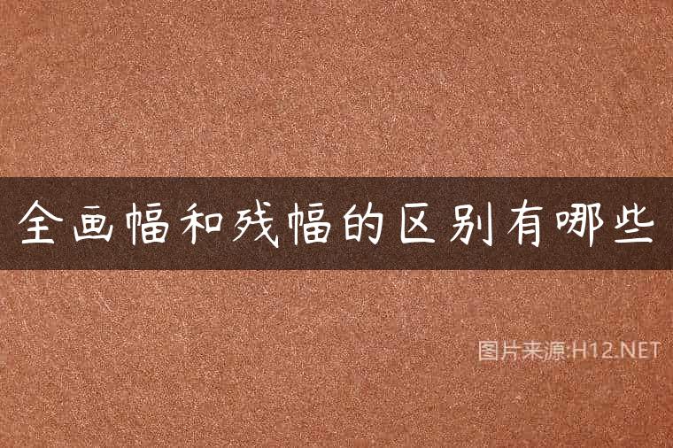 全画幅和残幅的区别有哪些