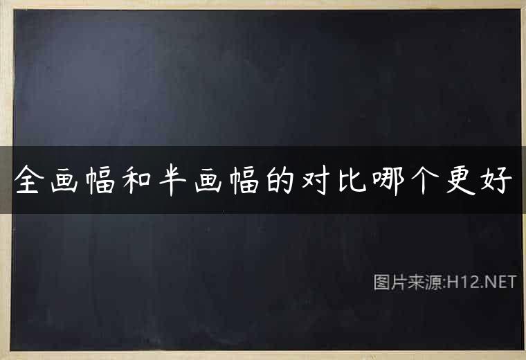 全画幅和半画幅的对比哪个更好