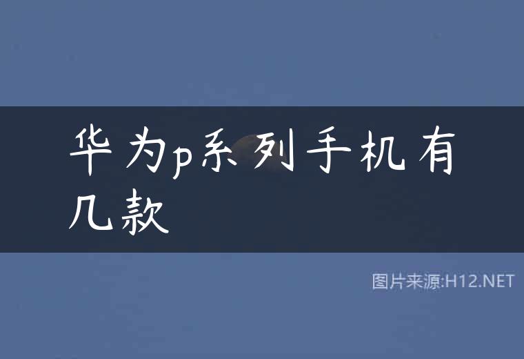 华为p系列手机有几款