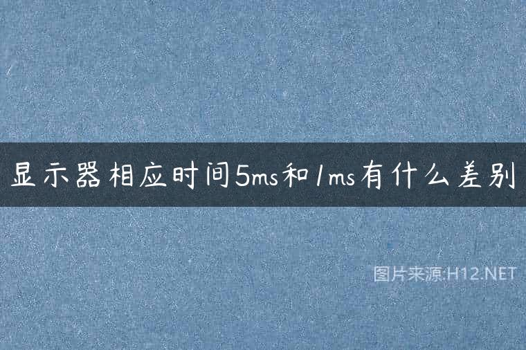 显示器相应时间5ms和1ms有什么差别