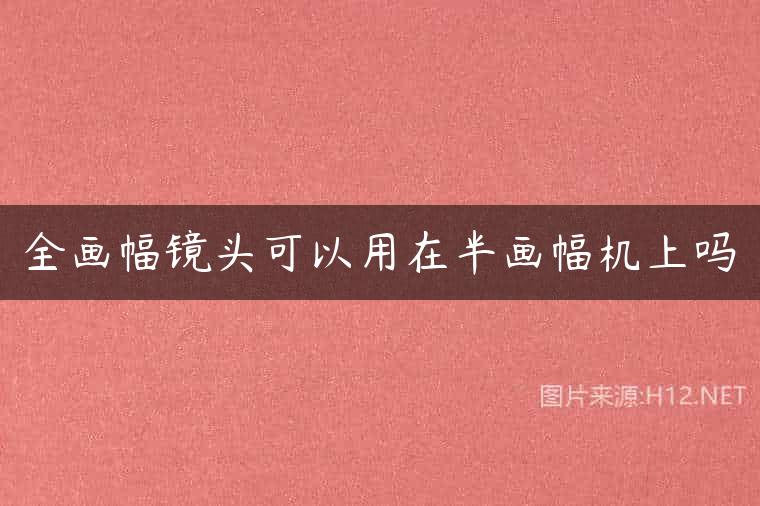 全画幅镜头可以用在半画幅机上吗