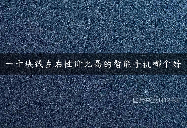 一千块钱左右性价比高的智能手机哪个好