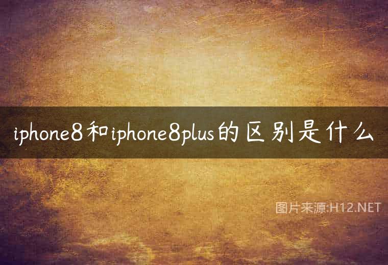 iphone8和iphone8plus的区别是什么