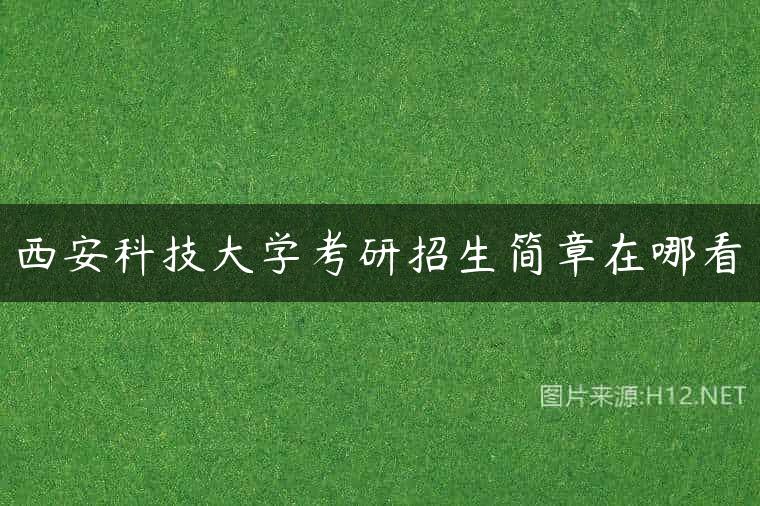 西安科技大学考研招生简章在哪看