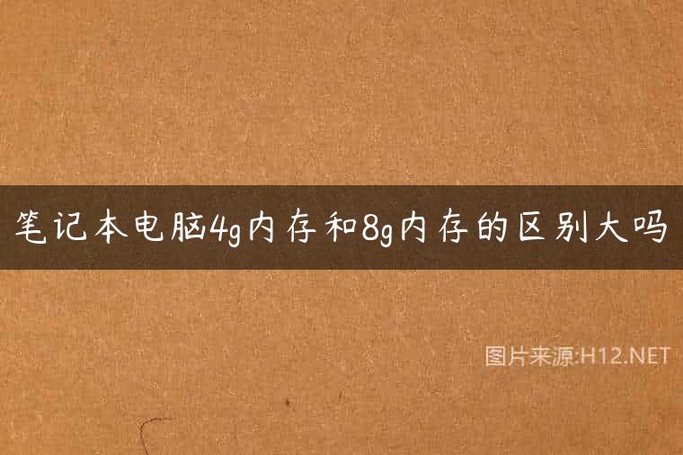 笔记本电脑4g内存和8g内存的区别大吗