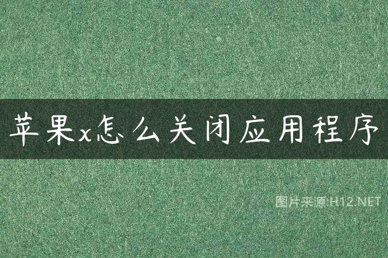 苹果x怎么关闭应用程序