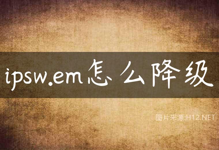 ipsw.em怎么降级