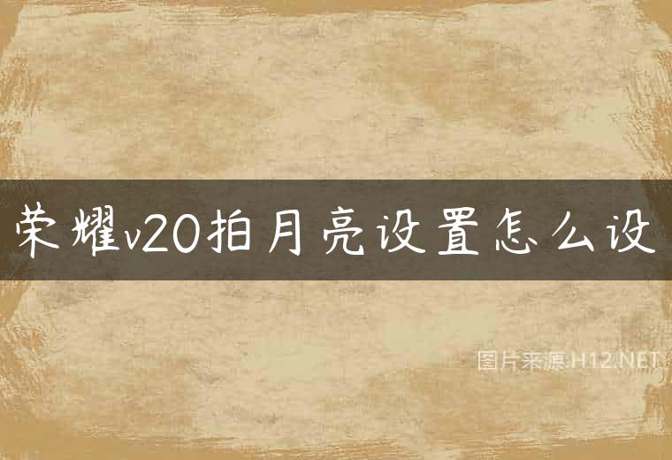 荣耀v20拍月亮设置怎么设