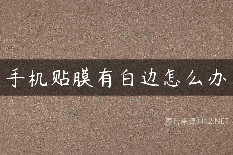 手机贴膜有白边怎么办