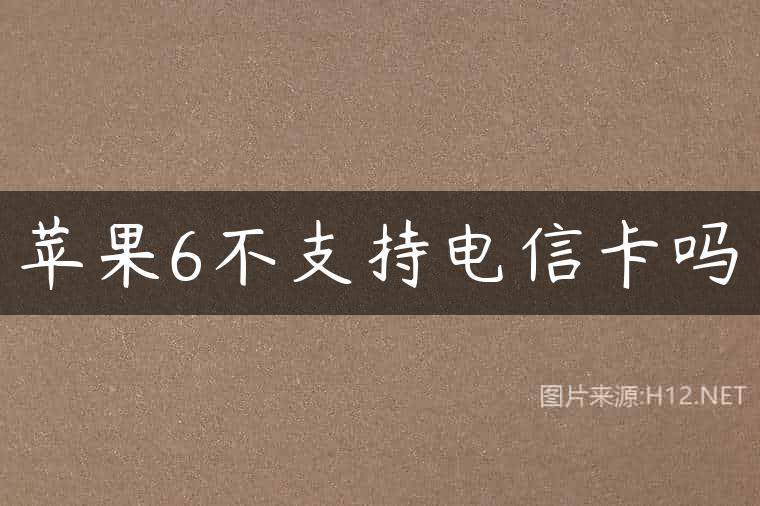 苹果6不支持电信卡吗