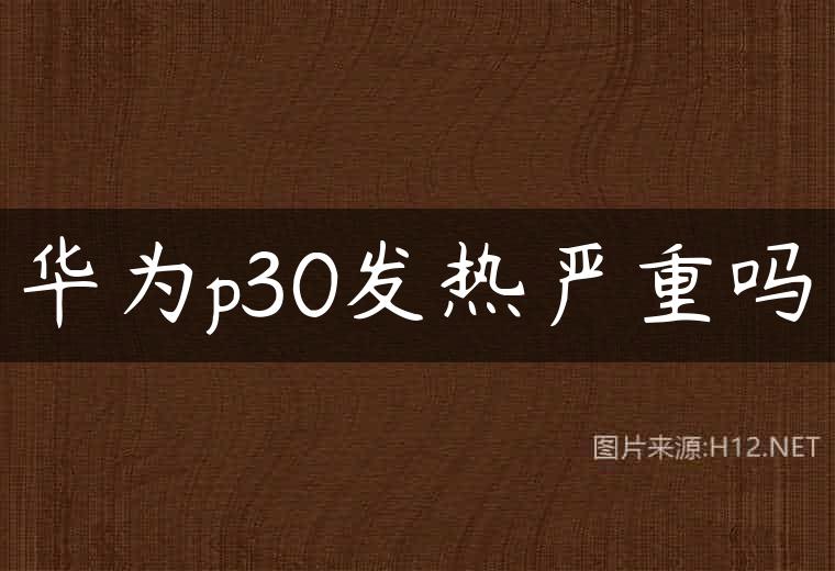 华为p30发热严重吗