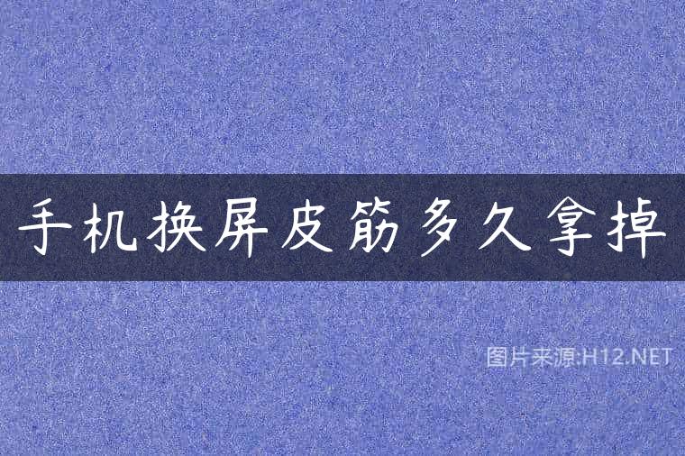 手机换屏皮筋多久拿掉