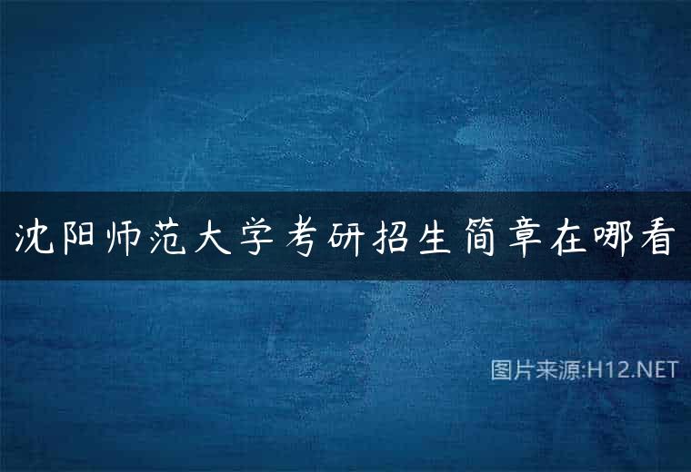 沈阳师范大学考研招生简章在哪看