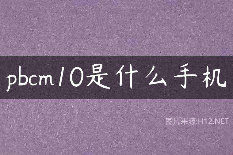pbcm10是什么手机