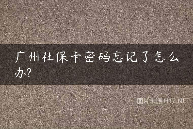 广州社保卡密码忘记了怎么办?