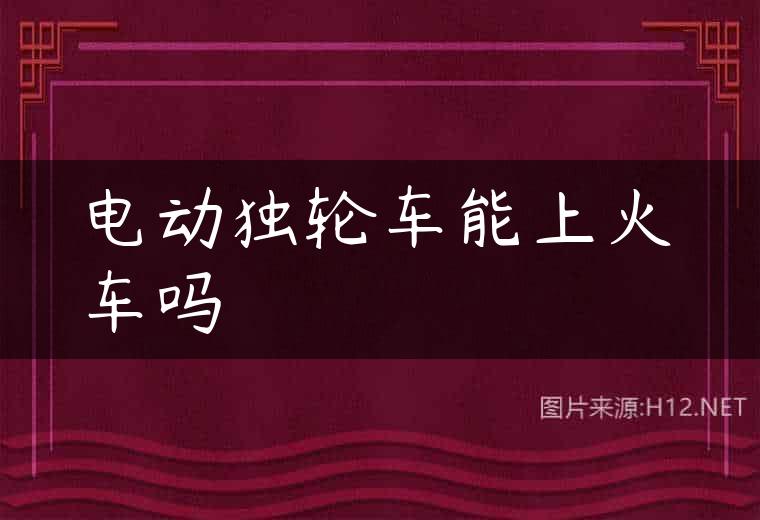 电动独轮车能上火车吗