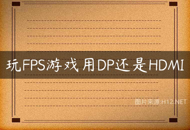 玩FPS游戏用DP还是HDMI