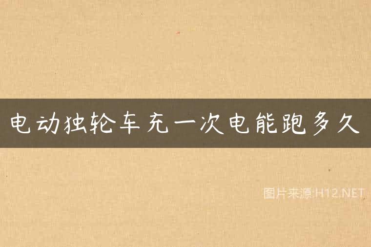 电动独轮车充一次电能跑多久