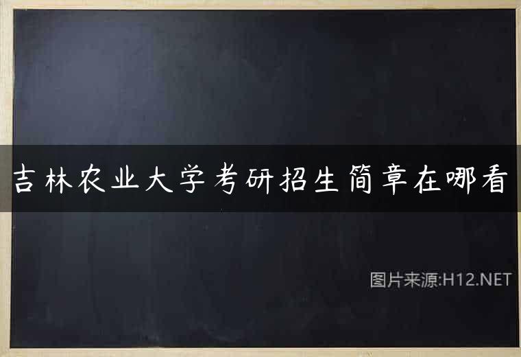 吉林农业大学考研招生简章在哪看