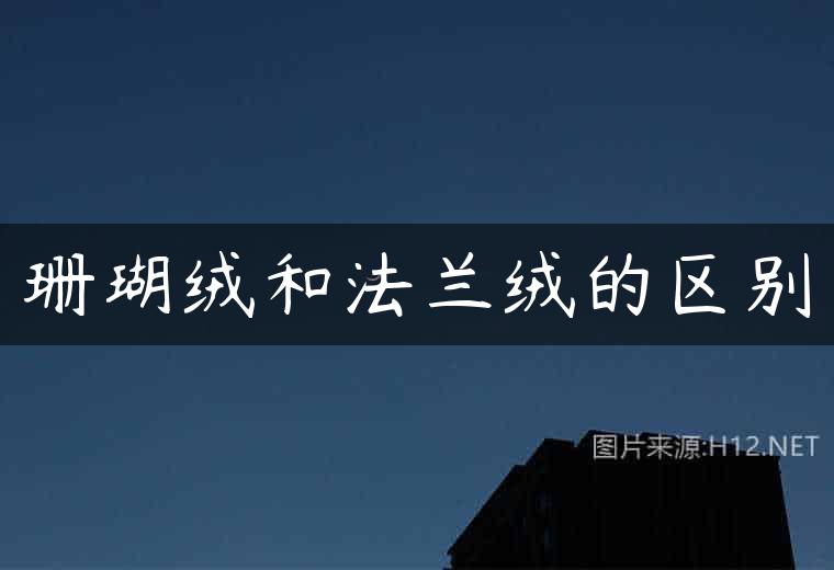 珊瑚绒和法兰绒的区别