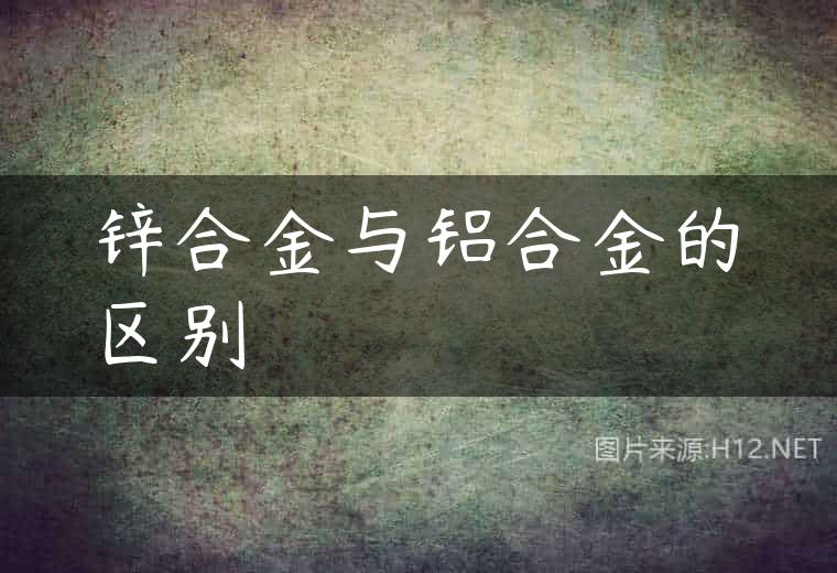 锌合金与铝合金的区别