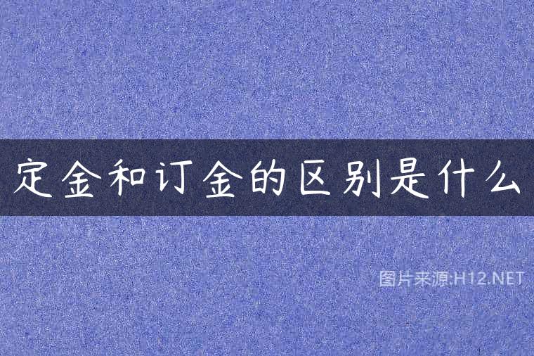 定金和订金的区别是什么