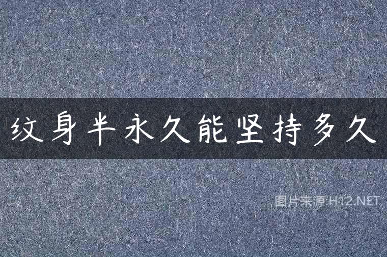纹身半永久能坚持多久